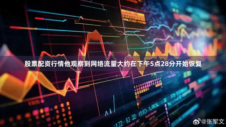 股票配资行情他观察到网络流量大约在下午5点28分开始恢复