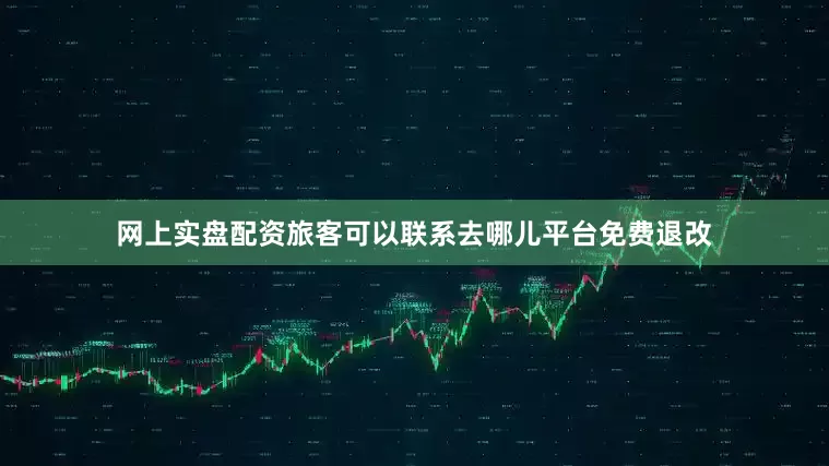 网上实盘配资旅客可以联系去哪儿平台免费退改